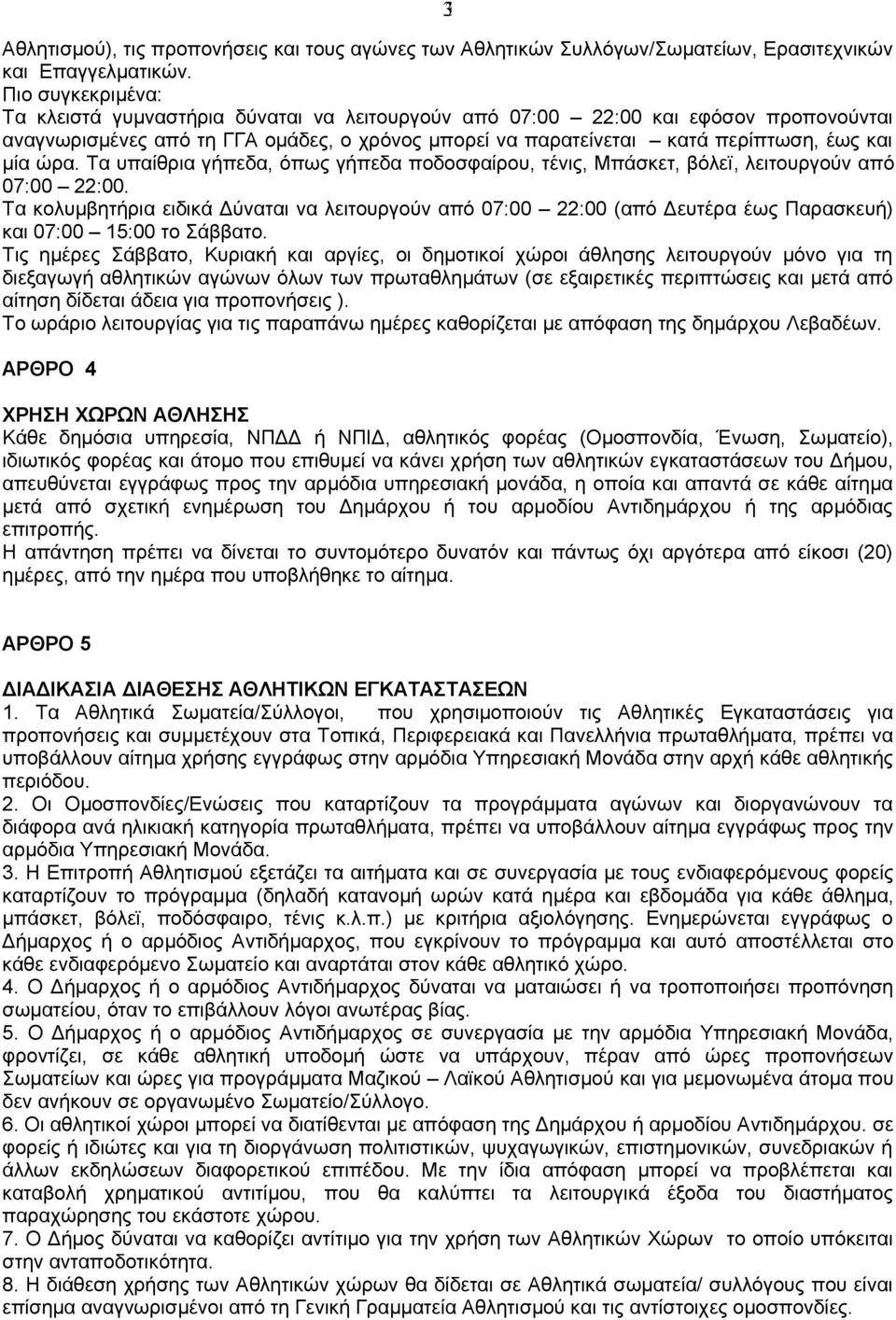 ώρα. Τα υπαίθρια γήπεδα, όπως γήπεδα ποδοσφαίρου, τένις, Μπάσκετ, βόλεϊ, λειτουργούν από 07:00 22:00.