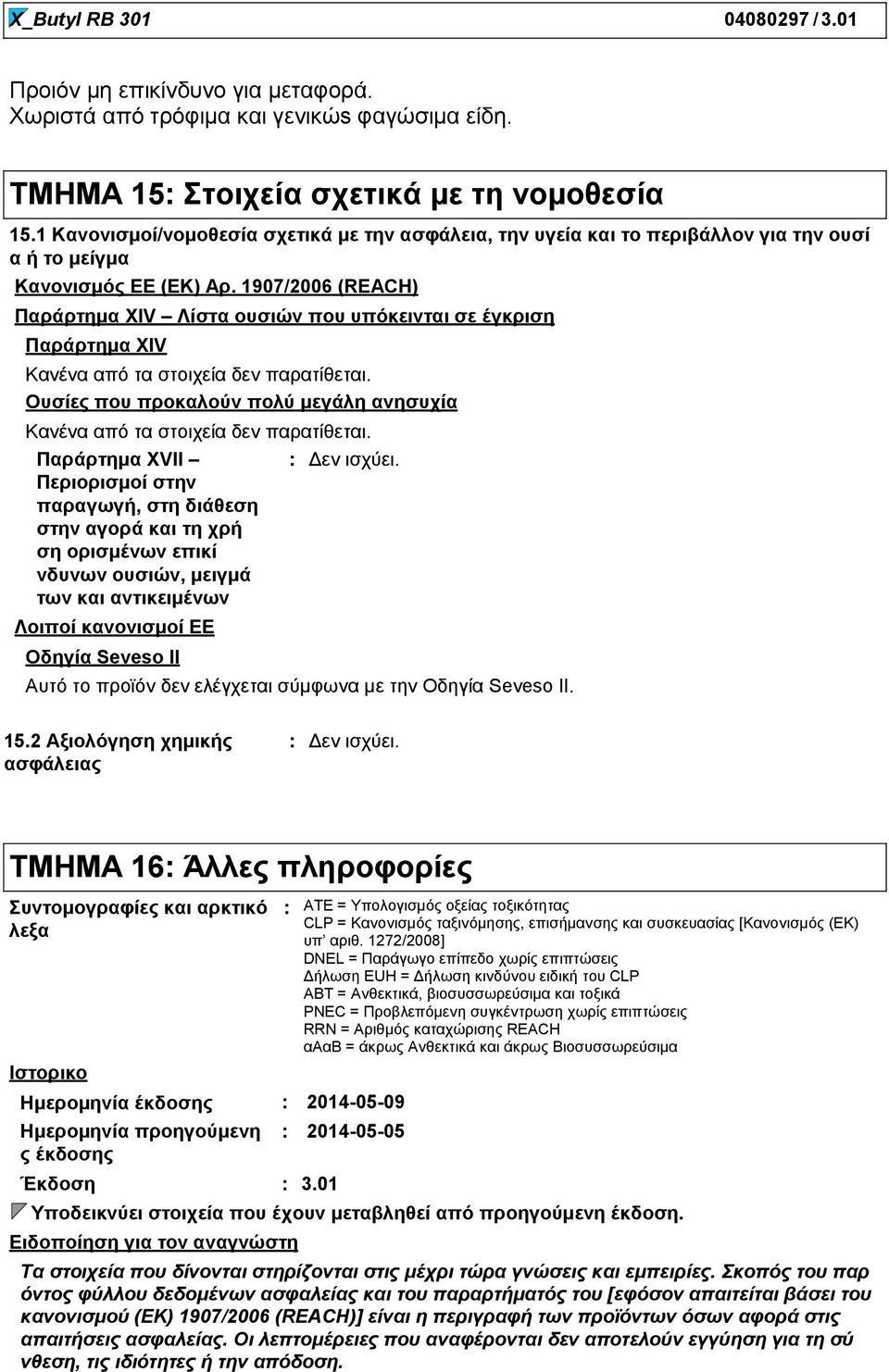 1907/2006 (REACH) Παράρτημα XIV Λίστα ουσιών που υπόκεινται σε έγκριση Παράρτημα XIV Κανένα από τα στοιχεία δεν παρατίθεται.