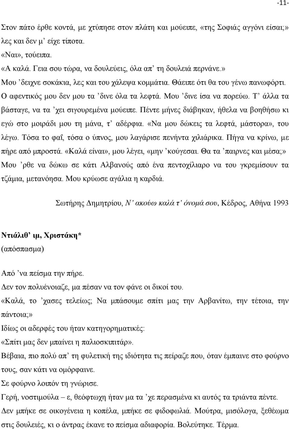 Τ άλλα τα βάσταγε, να τα χει σιγουρεμένα μούειπε. Πέντε μήνες διάβηκαν, ήθελα να βοηθήσω κι εγώ στο μοιράδι μου τη μάνα, τ αδέρφια. «Να μου δώκεις τα λεφτά, μάστορα», του λέγω.