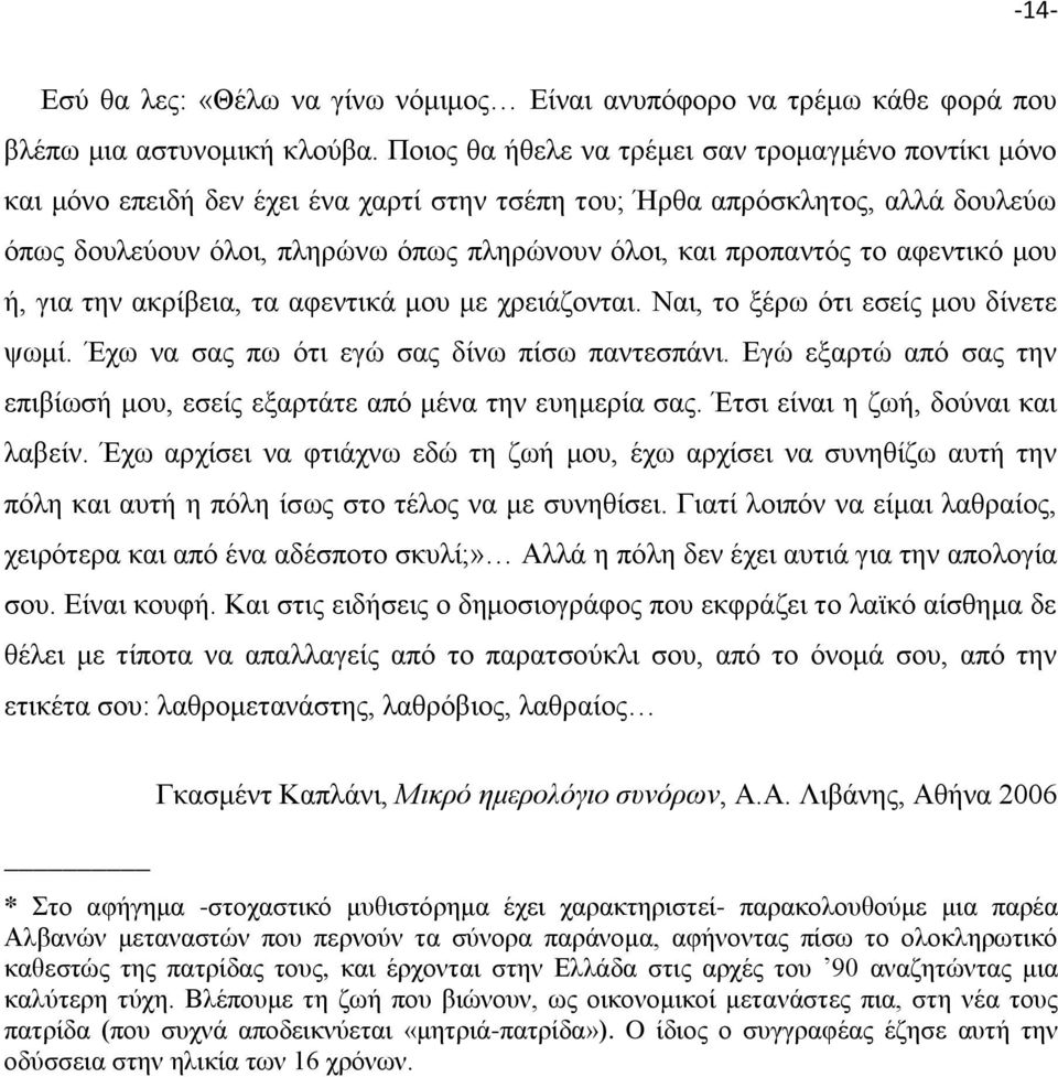 το αφεντικό μου ή, για την ακρίβεια, τα αφεντικά μου με χρειάζονται. Ναι, το ξέρω ότι εσείς μου δίνετε ψωμί. Έχω να σας πω ότι εγώ σας δίνω πίσω παντεσπάνι.