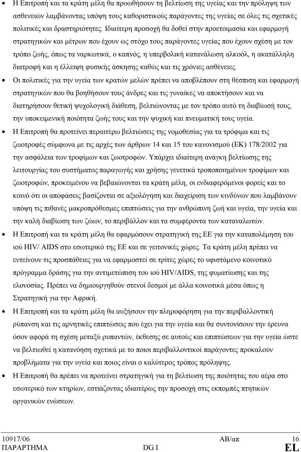 Ιδιαίτερη προσοχή θα δοθεί στην προετοιμασία και εφαρμογή στρατηγικών και μέτρων που έχουν ως στόχο τους παράγοντες υγείας που έχουν σχέση με τον τρόπο ζωής, όπως τα ναρκωτικά, ο καπνός, η υπερβολική