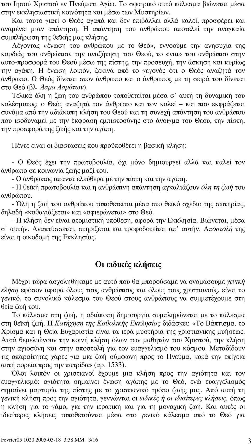 Λέγοντας «ένωση του ανθρώπου µε το Θεό», εννοούµε την ανησυχία της καρδιάς του ανθρώπου, την αναζήτηση του Θεού, το «ναι» του ανθρώπου στην αυτο-προσφορά του Θεού µέσω της πίστης, την προσευχή, την