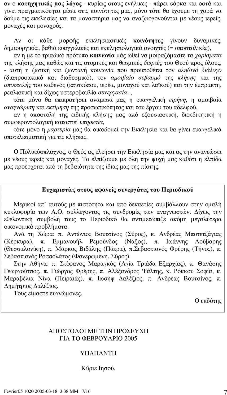 Αν οι κάθε µορφής εκκλησιαστικές κοινότητες γίνουν δυναµικές, δηµιουργικές, βαθιά ευαγγελικές και εκκλησιολογικά ανοιχτές (= αποστολικές), αν η µε το τριαδικό πρότυπο κοινωνία µάς ωθεί να