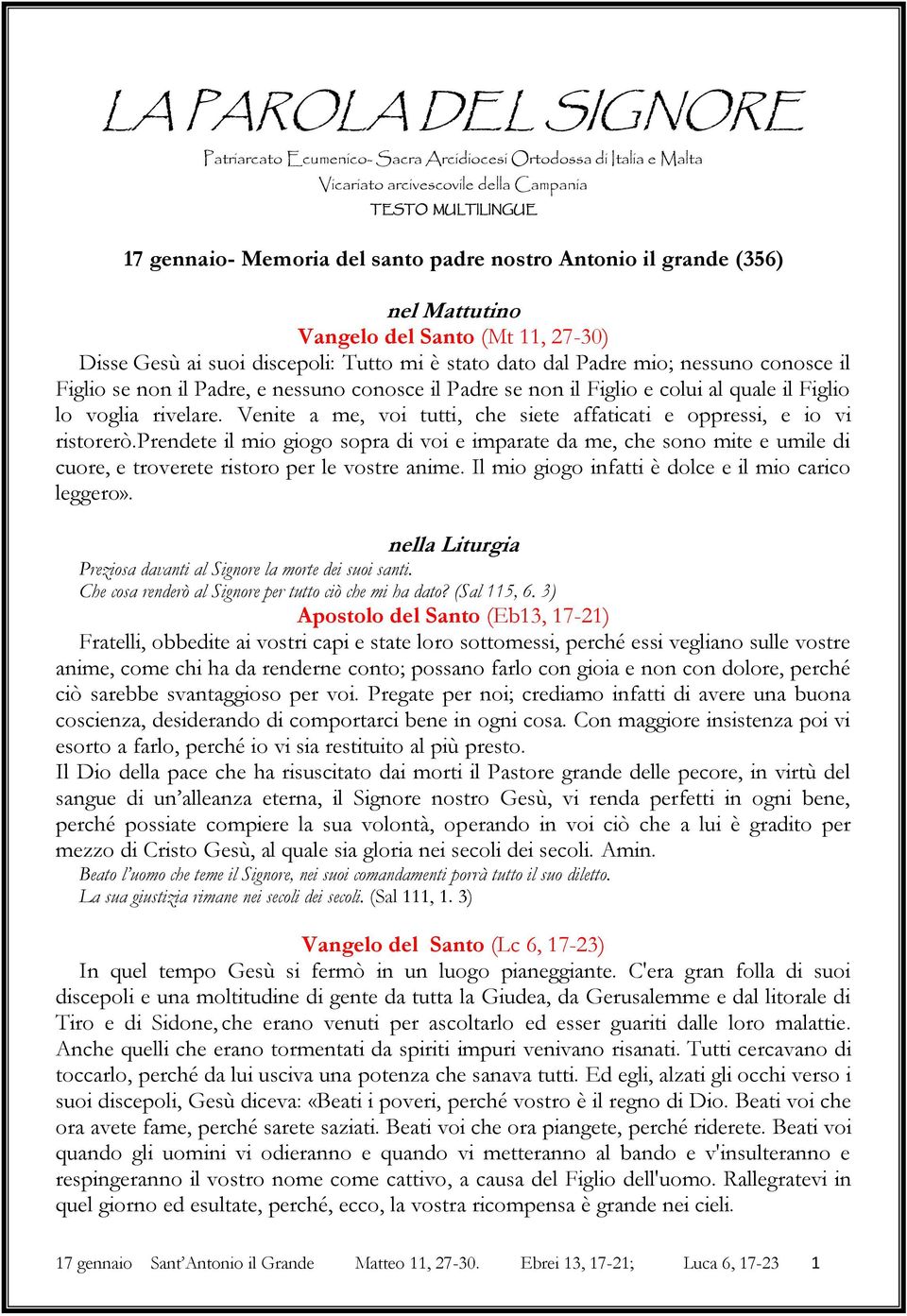 se non il Figlio e colui al quale il Figlio lo voglia rivelare. Venite a me, voi tutti, che siete affaticati e oppressi, e io vi ristorerò.