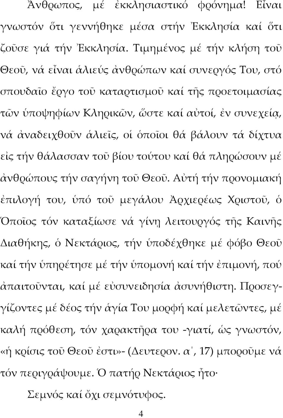 ἁλιεῖς, οἱ ὁποῖοι θά βάλουν τά δίχτυα εἰς τήν θάλασσαν τοῦ βίου τούτου καί θά πληρώσουν μέ ἀνθρώπους τήν σαγήνη τοῦ Θεοῦ.