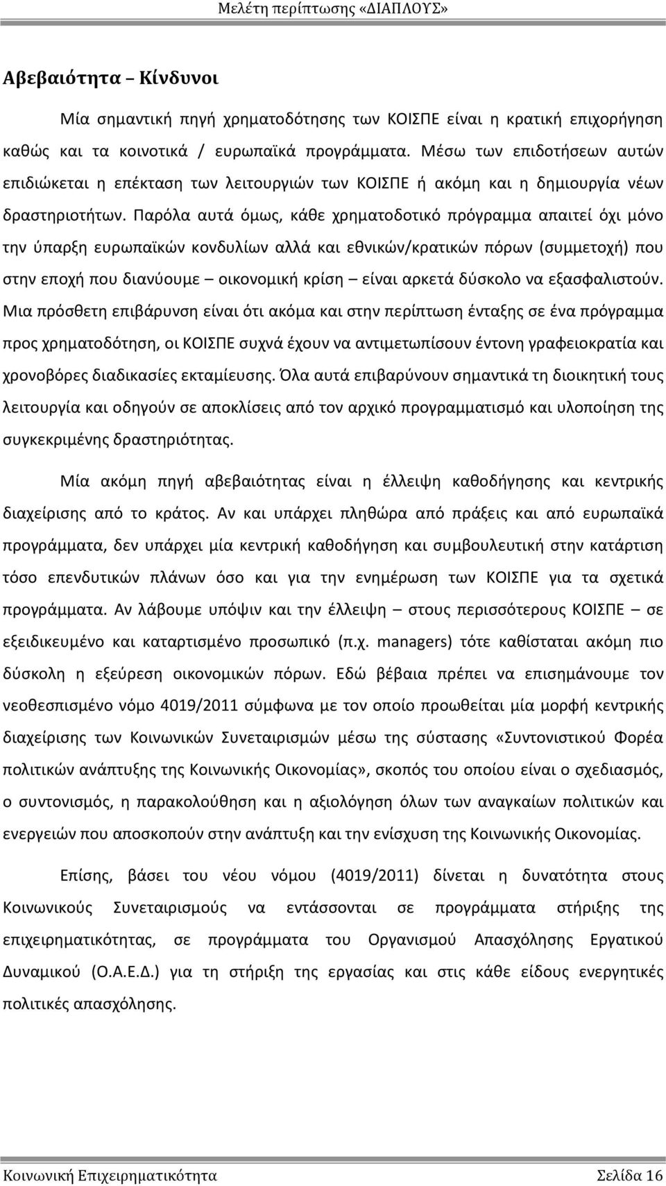 Παρόλα αυτά όμως, κάθε χρηματοδοτικό πρόγραμμα απαιτεί όχι μόνο την ύπαρξη ευρωπαϊκών κονδυλίων αλλά και εθνικών/κρατικών πόρων (συμμετοχή) που στην εποχή που διανύουμε οικονομική κρίση είναι αρκετά