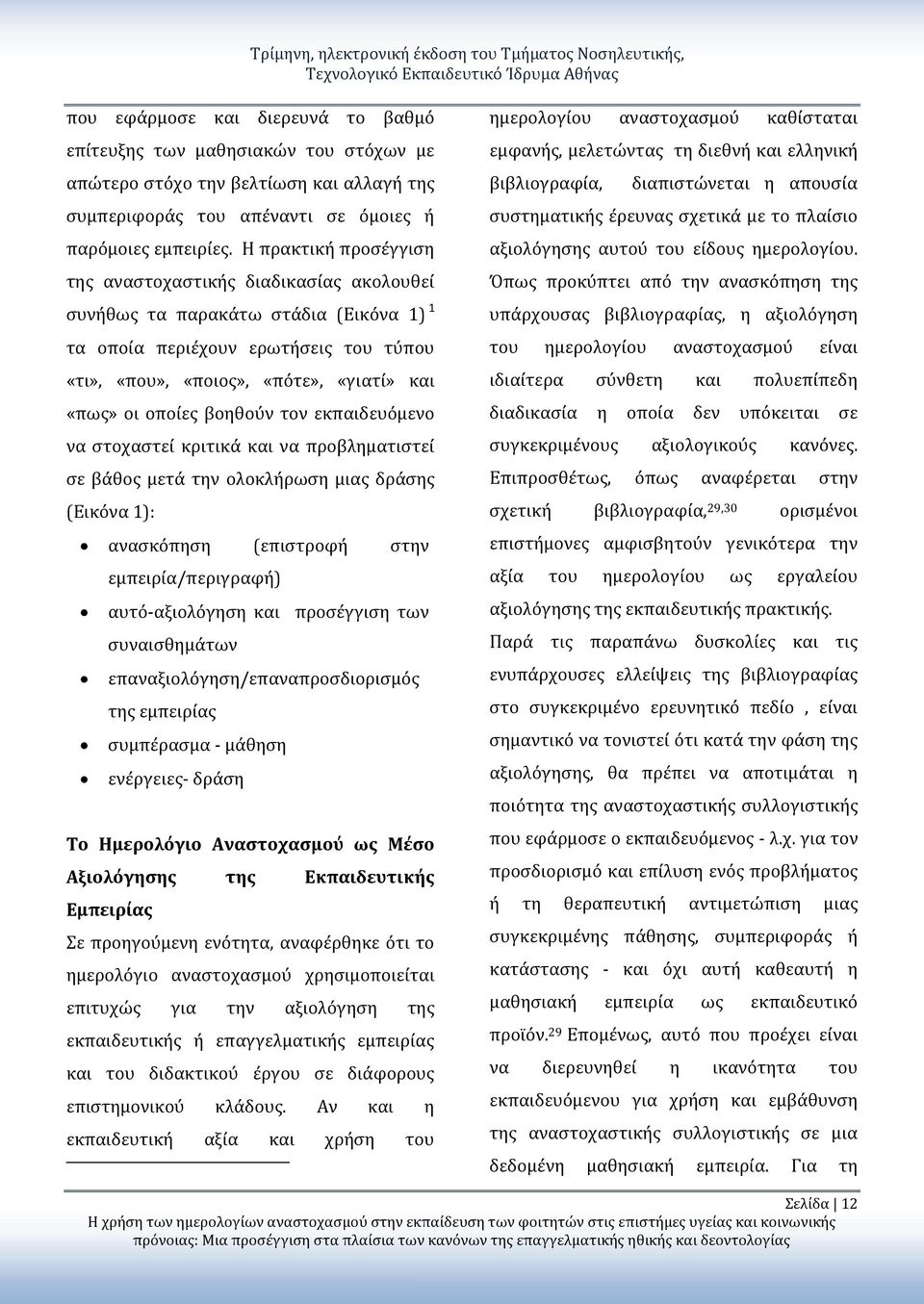 βοηθούν τον εκπαιδευόμενο να στοχαστεί κριτικά και να προβληματιστεί σε βάθος μετά την ολοκλήρωση μιας δράσης (Εικόνα 1): ανασκόπηση (επιστροφή στην εμπειρία/περιγραφή) αυτό-αξιολόγηση και προσέγγιση