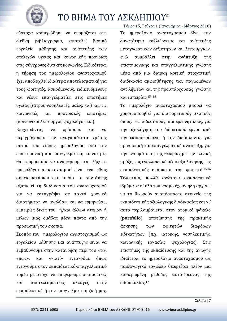 Ειδικότερα, η τήρηση του ημερολογίου αναστοχασμού έχει αποδειχθεί ιδιαίτερα αποτελεσματική για τους φοιτητές, ασκούμενους, ειδικευόμενους και νέους επαγγελματίες στις επιστήμες υγείας (ιατροί,