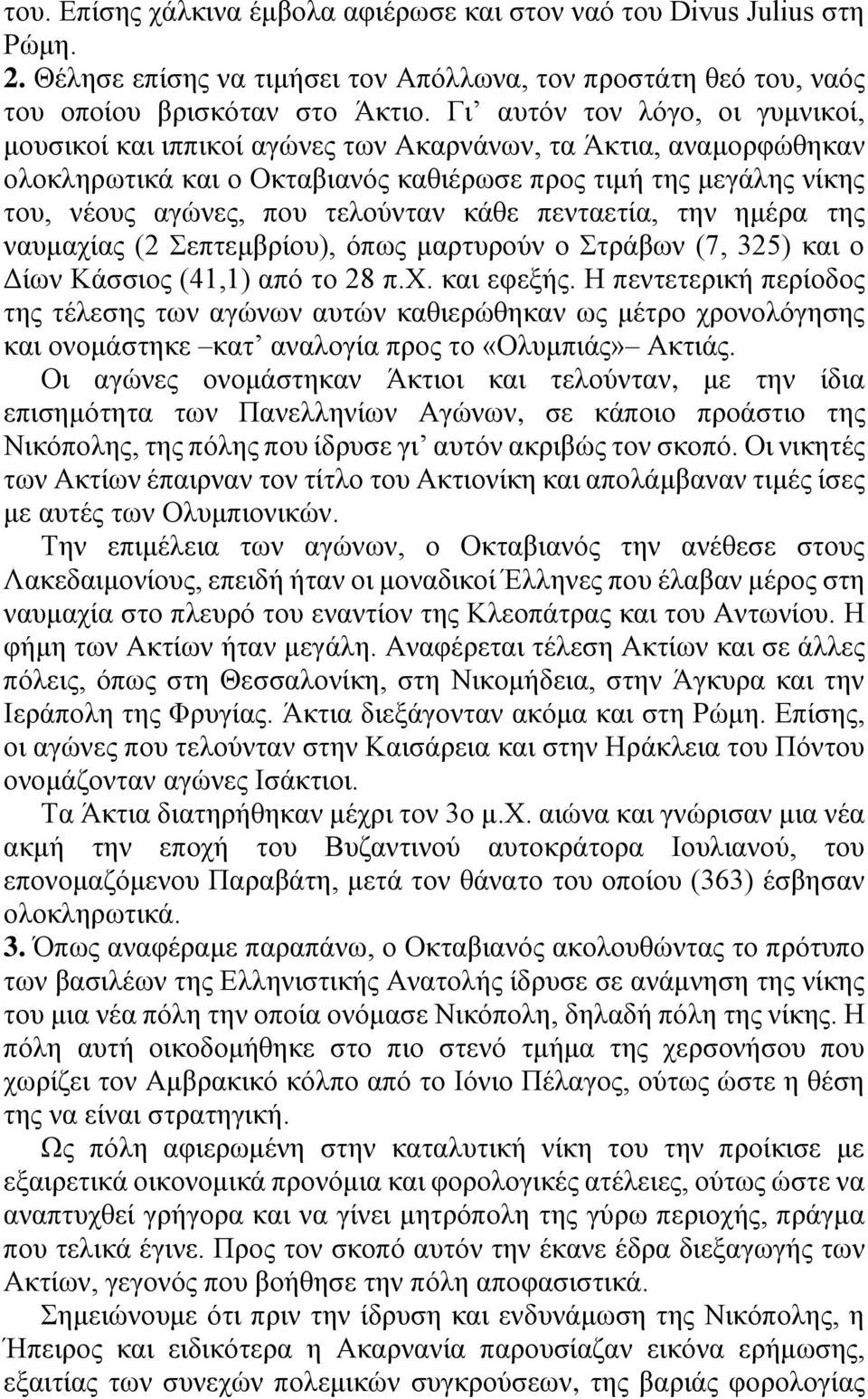 κάθε πενταετία, την ημέρα της ναυμαχίας (2 Σεπτεμβρίου), όπως μαρτυρούν ο Στράβων (7, 325) και ο Δίων Κάσσιος (41,1) από το 28 π.χ. και εφεξής.