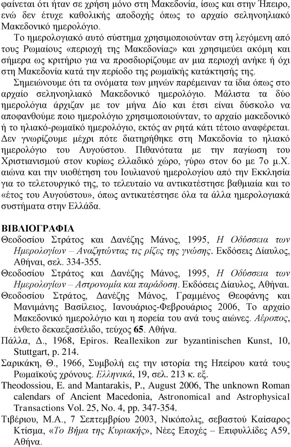 Μακεδονία κατά την περίοδο της ρωμαϊκής κατάκτησής της. Σημειώνουμε ότι τα ονόματα των μηνών παρέμειναν τα ίδια όπως στο αρχαίο σεληνοηλιακό Μακεδονικό ημερολόγιο.