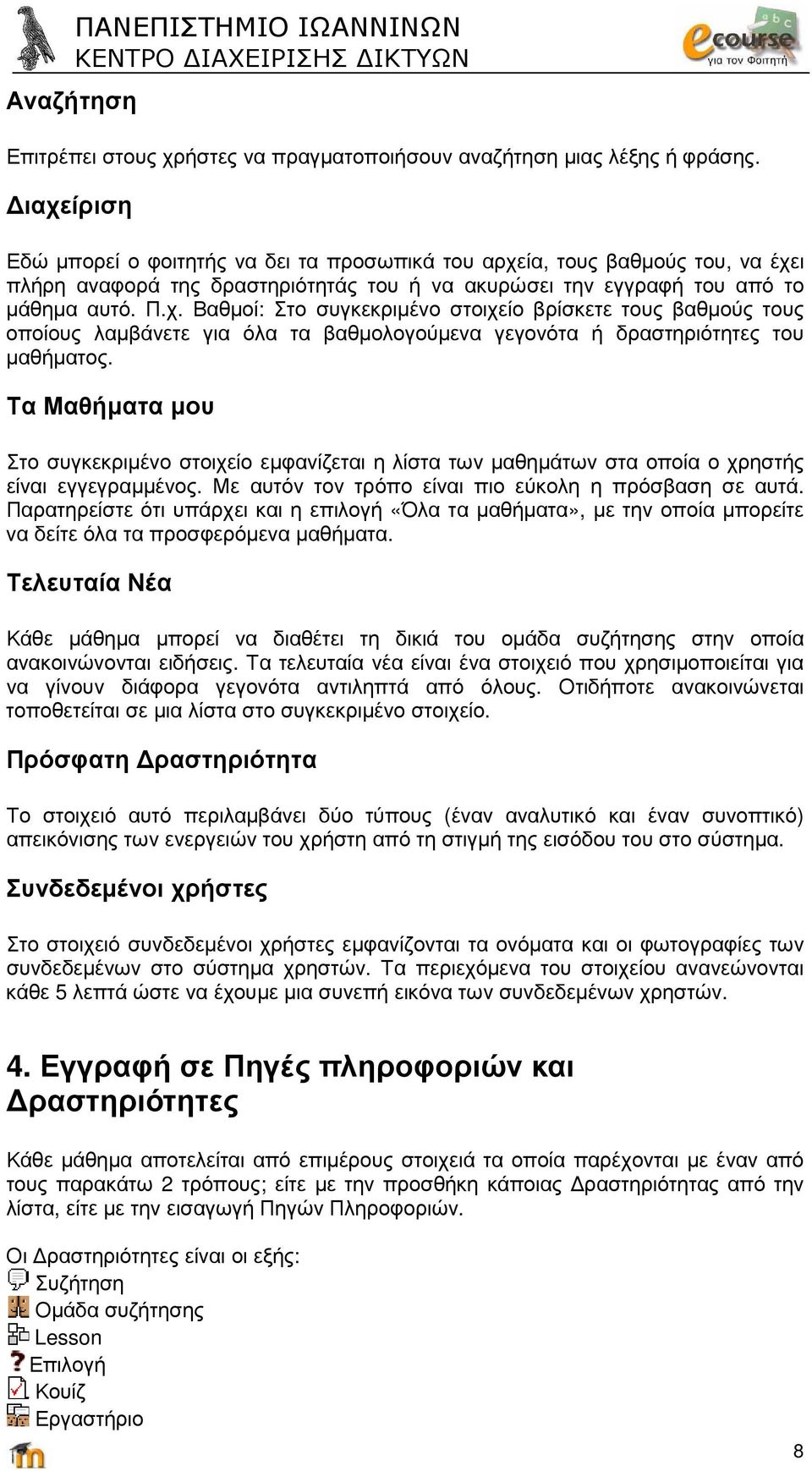 Τα Μαθήµατα µου Στο συγκεκριµένο στοιχείο εµφανίζεται η λίστα των µαθηµάτων στα οποία ο χρηστής είναι εγγεγραµµένος. Με αυτόν τον τρόπο είναι πιο εύκολη η πρόσβαση σε αυτά.
