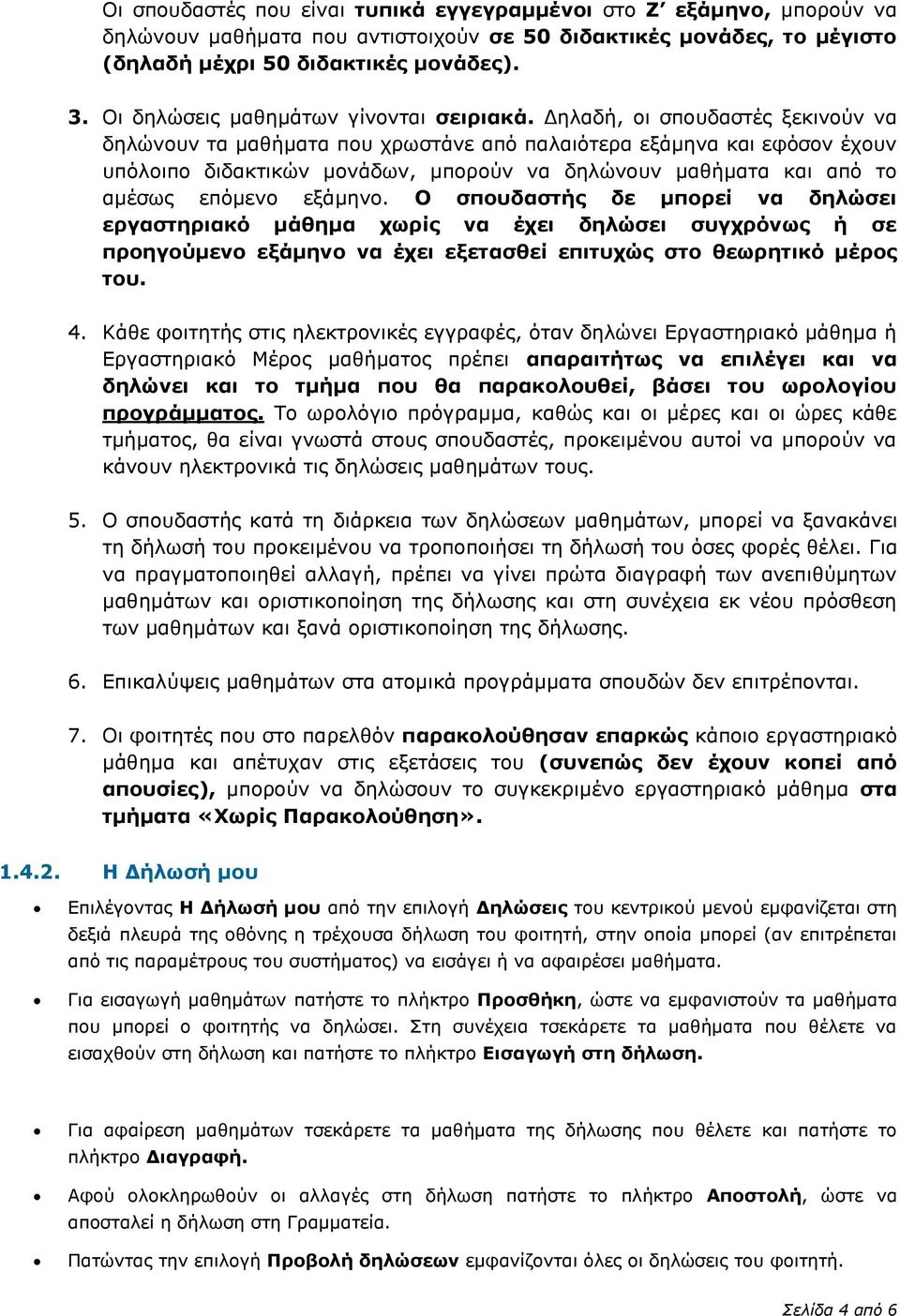 Δηλαδή, οι σπουδαστές ξεκινούν να δηλώνουν τα μαθήματα που χρωστάνε από παλαιότερα εξάμηνα και εφόσον έχουν υπόλοιπο διδακτικών μονάδων, μπορούν να δηλώνουν μαθήματα και από το αμέσως επόμενο εξάμηνο.