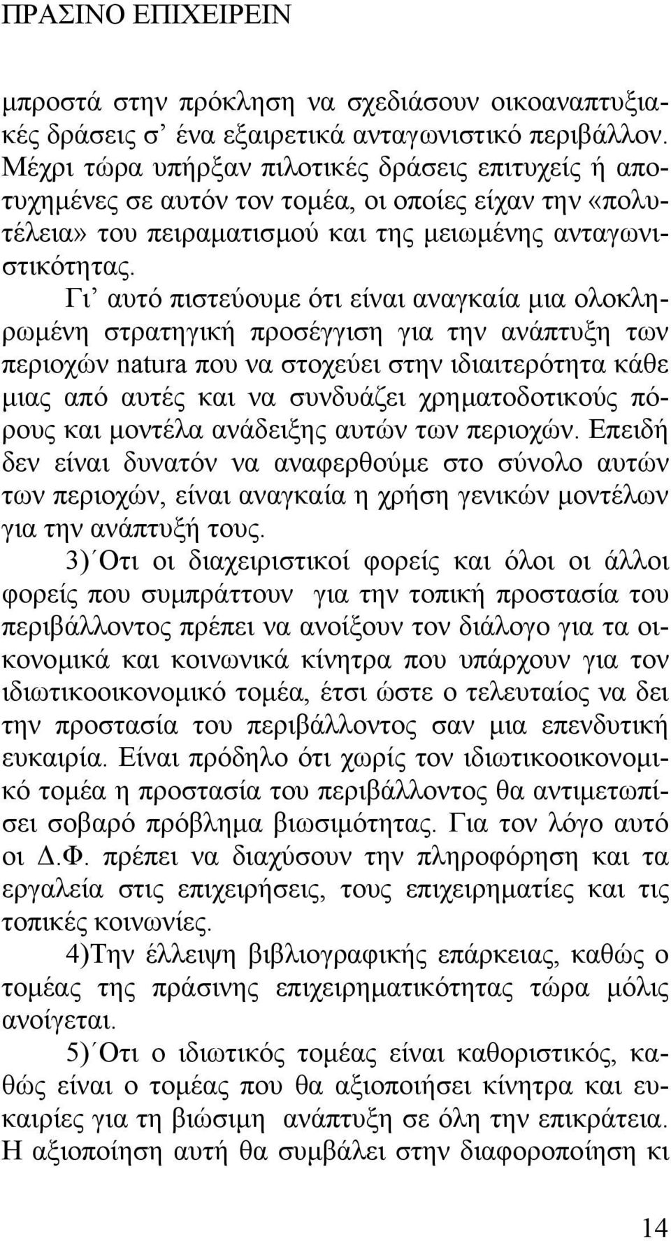 Γι αυτό πιστεύουµε ότι είναι αναγκαία µια ολοκληρωµένη στρατηγική προσέγγιση για την ανάπτυξη των περιοχών natura που να στοχεύει στην ιδιαιτερότητα κάθε µιας από αυτές και να συνδυάζει