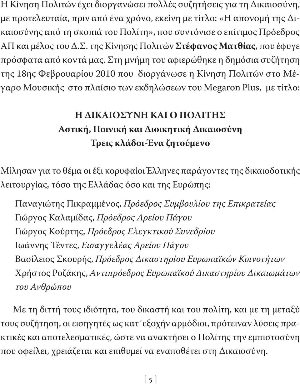 Στη μνήμη του αφιερώθηκε η δημόσια συζήτηση της 18ης Φεβρουαρίου 2010 που διοργάνωσε η Κίνηση Πολιτών στο Μέγαρο Μουσικής στο πλαίσιο των εκδηλώσεων του Megaron Plus, με τίτλο: Η ΔΙΚΑΙΟΣΥΝΗ ΚΑΙ Ο