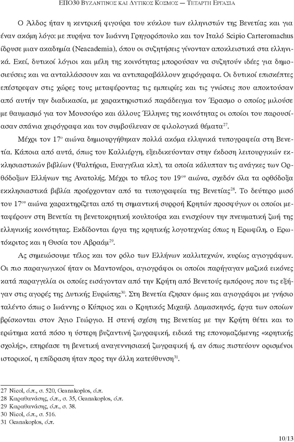 Οι δυτικοί επισκέπτες επέστρεφαν στις χώρες τους μεταφέροντας τις εμπειρίες και τις γνώσεις που αποκτούσαν από αυτήν την διαδικασία, με χαρακτηριστικό παράδειγμα τον Έρασμο ο οποίος μιλούσε με