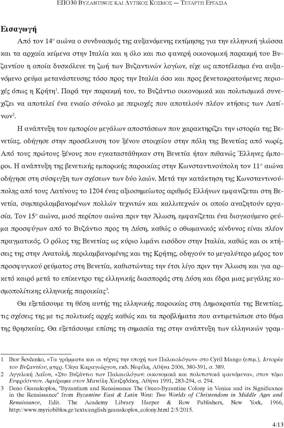 Παρά την παρακμή του, το Βυζάντιο οικονομικά και πολιτισμικά συνεχίζει να αποτελεί ένα ενιαίο σύνολο με περιοχές που αποτελούν πλέον κτήσεις των Λατίνων 2.