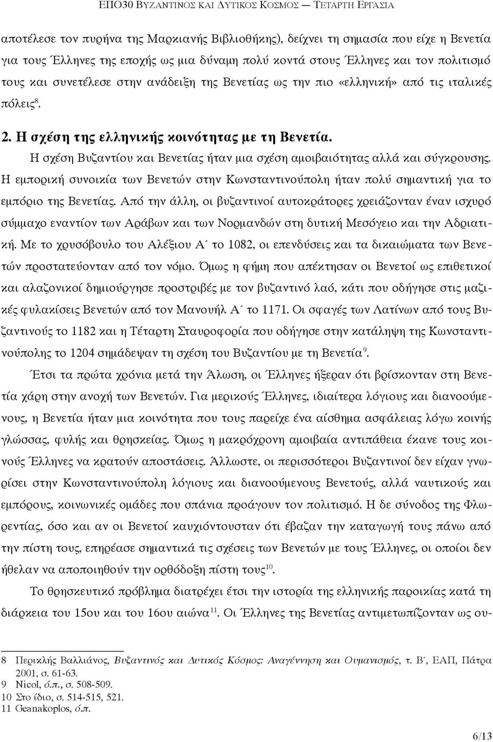 Η σχέση Βυζαντίου και Βενετίας ήταν μια σχέση αμοιβαιότητας αλλά και σύγκρουσης. Η εμπορική συνοικία των Βενετών στην Κωνσταντινούπολη ήταν πολύ σημαντική για το εμπόριο της Βενετίας.