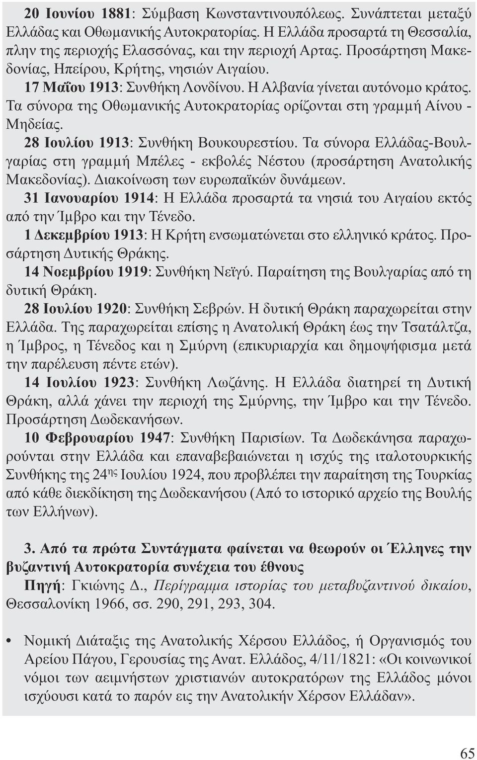 28 Ιουλίου 1913: Συνθήκη Βουκουρεστίου. Τα σύνορα Ελλάδας-Βουλγαρίας στη γραµµή Μπέλες - εκβολές Νέστου (προσάρτηση Ανατολικής Μακεδονίας). ιακοίνωση των ευρωπαϊκών δυνάµεων.