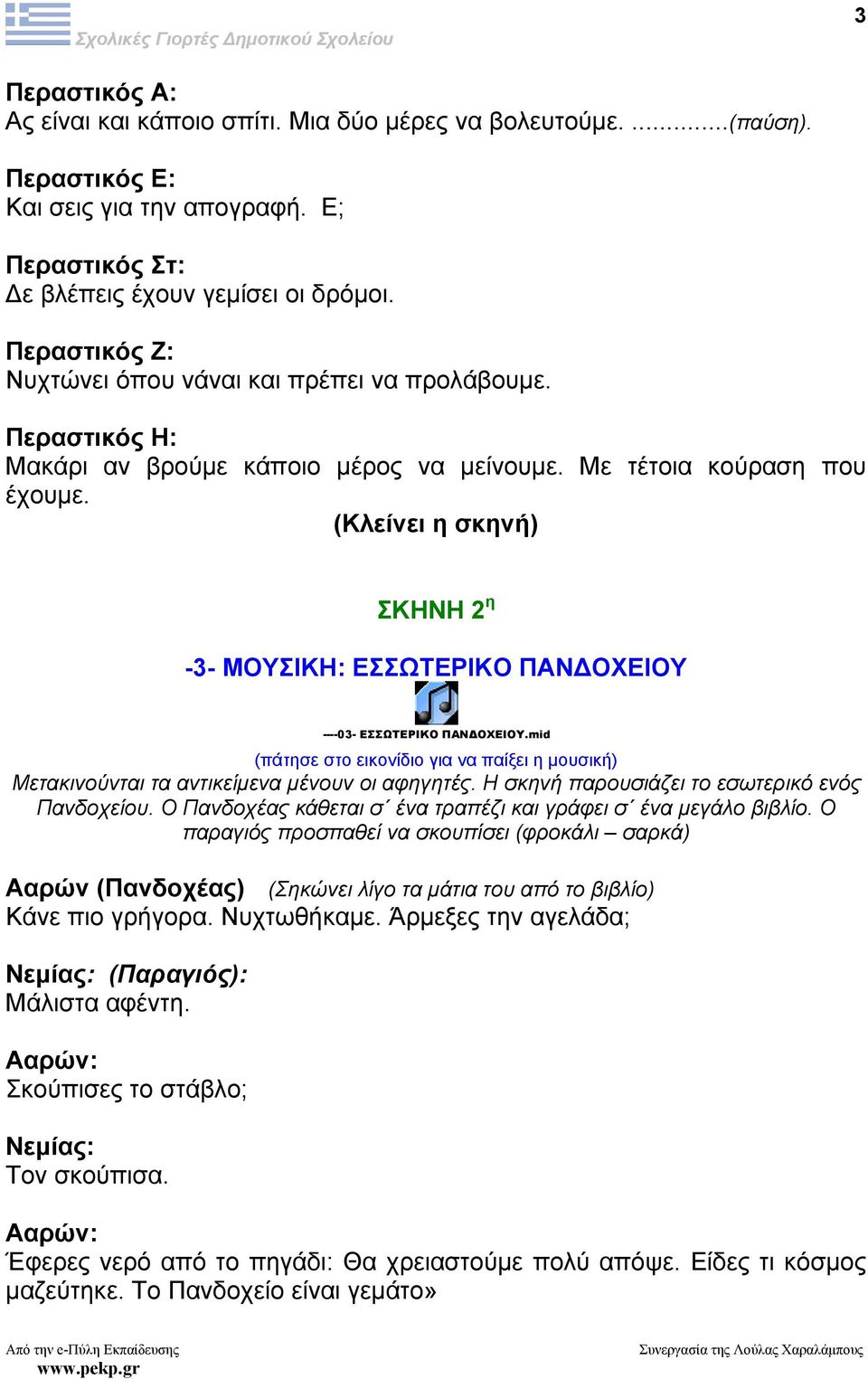 (Κλείνει η σκηνή) ΣΚΗΝΗ 2 η -3- ΜΟΥΣΙΚΗ: ΕΣΣΩΤΕΡΙΚΟ ΠΑΝ ΟΧΕΙΟΥ ----03- ΕΣΣΩΤΕΡΙΚΟ ΠΑΝ ΟΧΕΙΟΥ.mid Μετακινούνται τα αντικείµενα µένουν οι αφηγητές. Η σκηνή παρουσιάζει το εσωτερικό ενός Πανδοχείου.