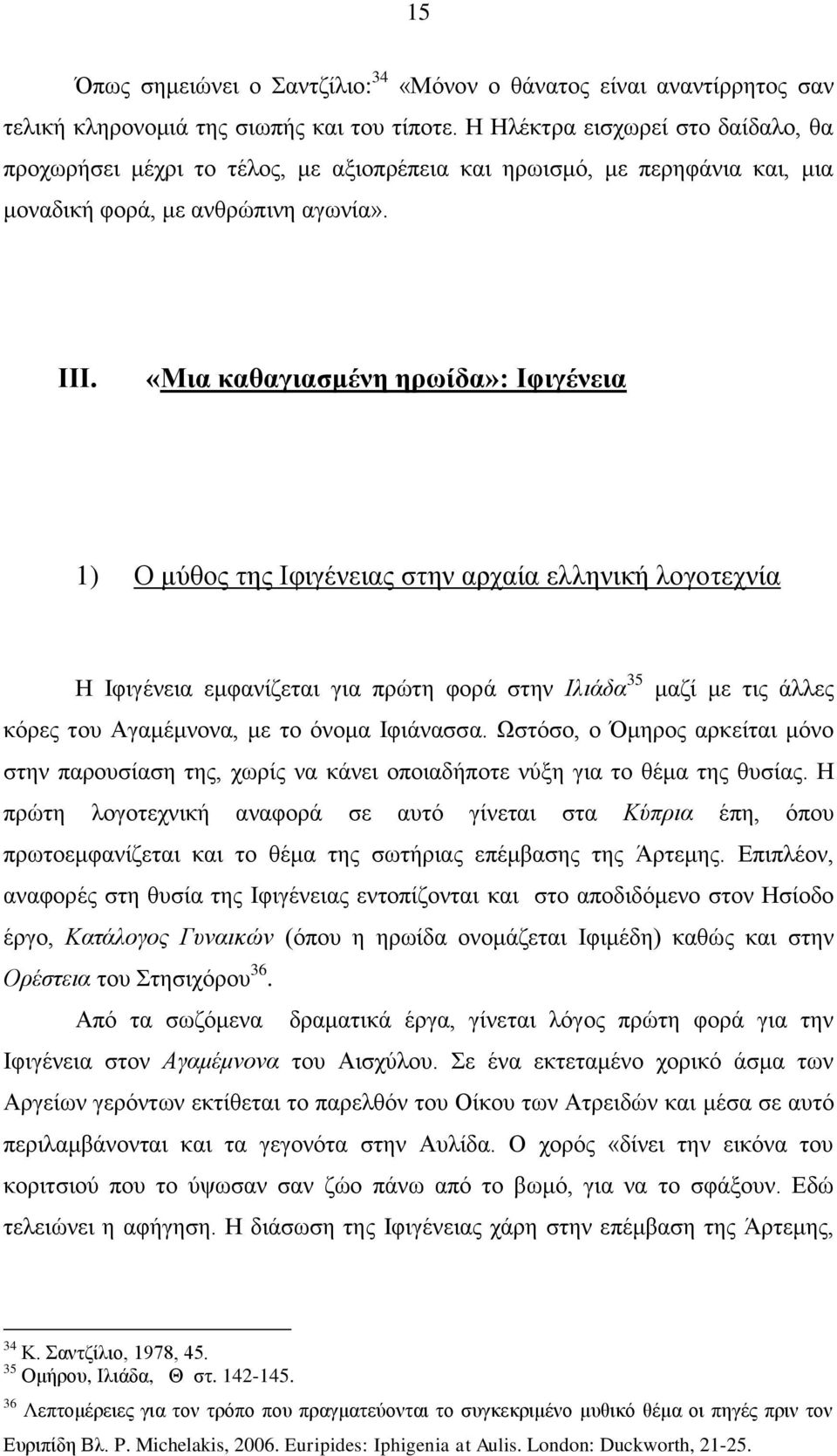 «Μια καθαγιαζμένη ηρωίδα»: Ιθιγένεια 1) Ο κύζνο ηεο Ηθηγέλεηαο ζηελ αξραία ειιεληθή ινγνηερλία Ζ Ηθηγέλεηα εκθαλίδεηαη γηα πξώηε θνξά ζηελ Ιιηάδα 35 καδί κε ηηο άιιεο θόξεο ηνπ Αγακέκλνλα, κε ην