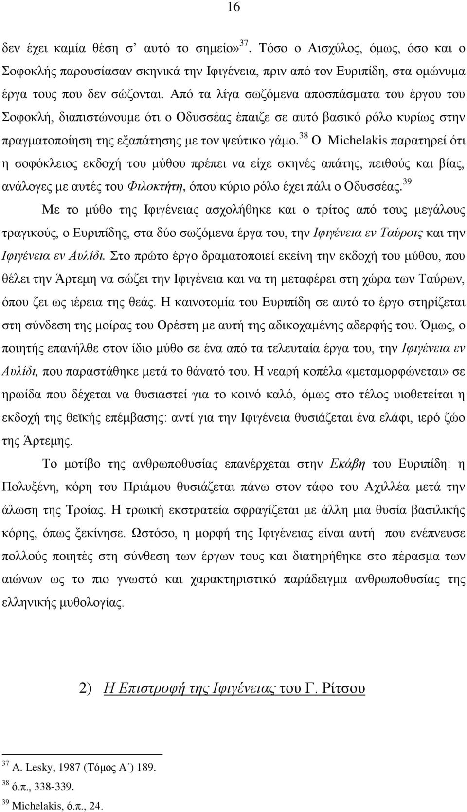 38 Ο Michelakis παξαηεξεί όηη ε ζνθόθιεηνο εθδνρή ηνπ κύζνπ πξέπεη λα είρε ζθελέο απάηεο, πεηζνύο θαη βίαο, αλάινγεο κε απηέο ηνπ Φηινθηήηε, όπνπ θύξην ξόιν έρεη πάιη ν Οδπζζέαο.