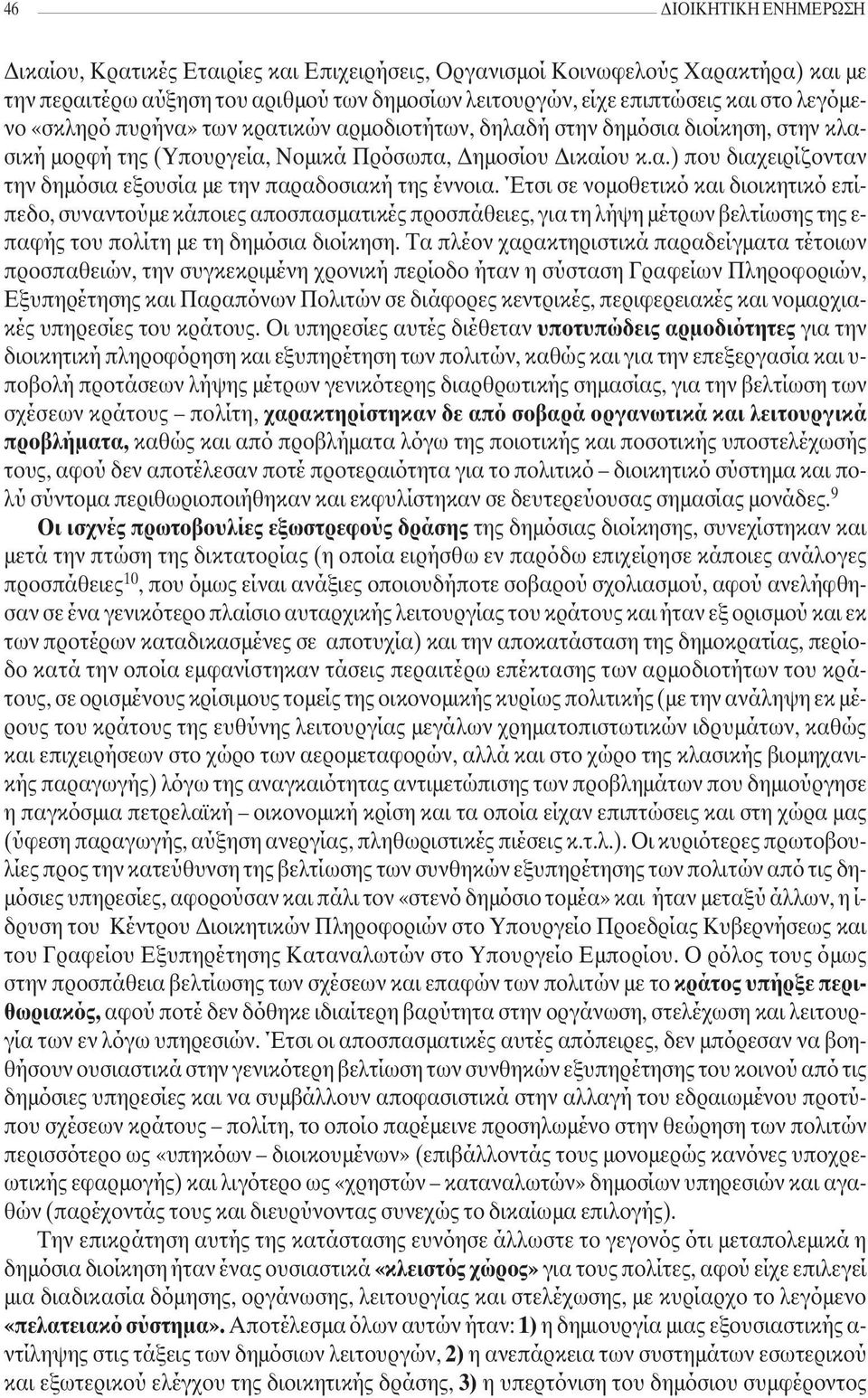 Έτσι σε νοµοθετικό και διοικητικό επίπεδο, συναντούµε κάποιες αποσπασµατικές προσπάθειες, για τη λήψη µέτρων βελτίωσης της ε- παφής του πολίτη µε τη δηµόσια διοίκηση.