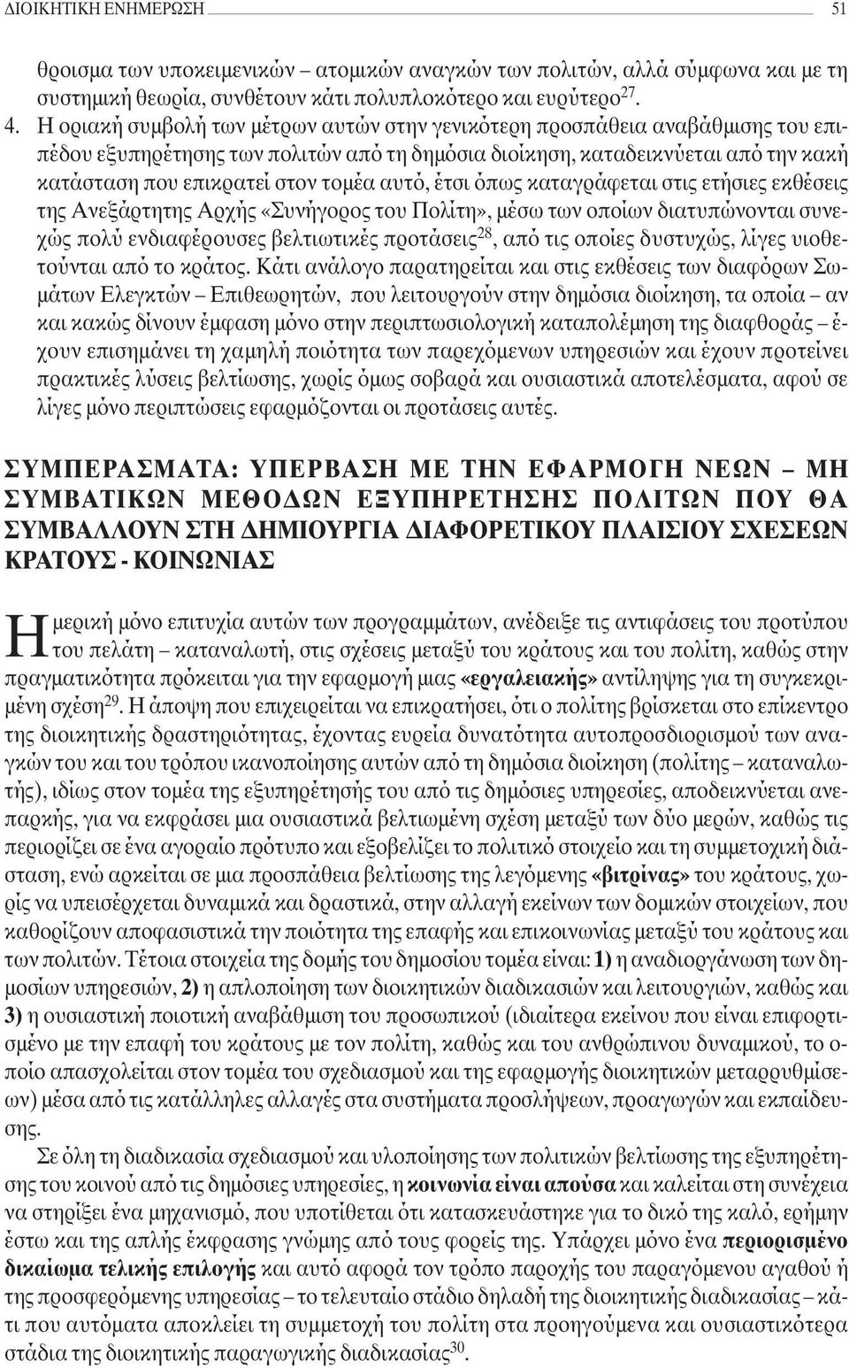 αυτό, έτσι όπως καταγράφεται στις ετήσιες εκθέσεις της Ανεξάρτητης Αρχής «Συνήγορος του Πολίτη», µέσω των οποίων διατυπώνονται συνεχώς πολύ ενδιαφέρουσες βελτιωτικές προτάσεις 28, από τις οποίες