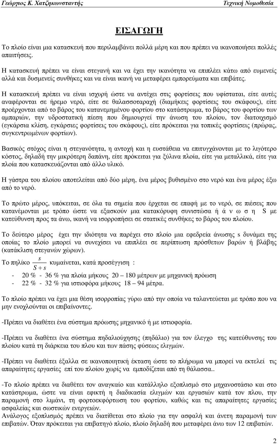 Η κατασκευή πρέπει να είναι ισχυρή ώστε να αντέχει στις φορτίσεις που υφίσταται, είτε αυτές αναφέρονται σε ήρεµο νερό, είτε σε θαλασσοταραχή (διαµήκεις φορτίσεις του σκάφους), είτε προέρχονται από το