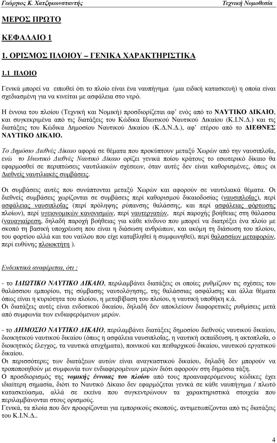 Η έννοια του πλοίου (Τεχνική και Νοµική) προσδιορίζεται αφ ενός από το ΝΑΥΤΙΚΟ ΙΚΑΙΟ, και συγκεκριµένα από τις διατάξεις του Κώδικα Ιδιωτικού Ναυτικού ικαίου (Κ.Ι.Ν..) και τις διατάξεις του Κώδικα ηµοσίου Ναυτικού ικαίου (Κ.