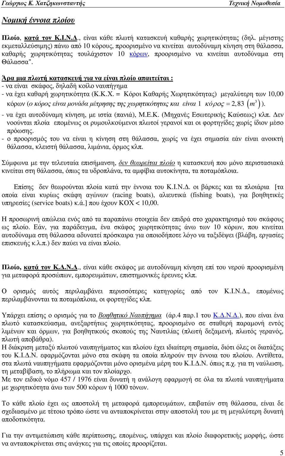 Άρα µια πλωτή κατασκευή για να είναι πλοίο απαιτείται : - να είναι σκάφος, δηλαδή κοίλο ναυπήγηµα - να έχει καθαρή χωρητικότητα (Κ.Κ.Χ.