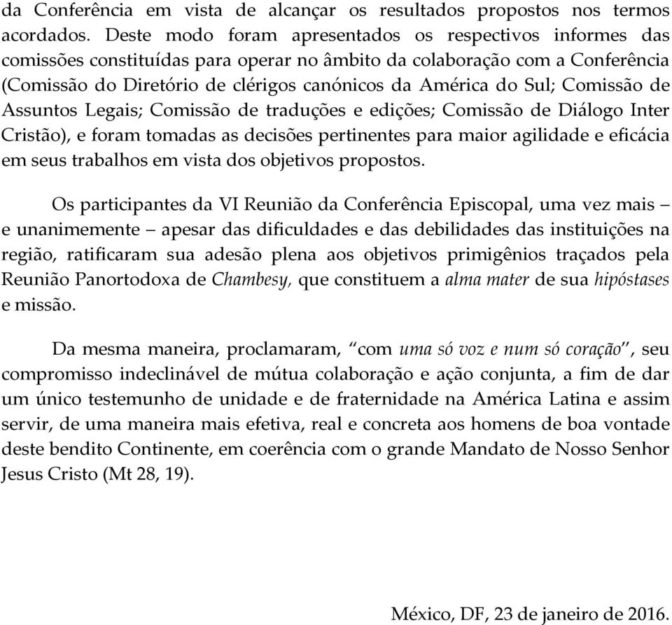Comissão de Assuntos Legais; Comissão de traduções e edições; Comissão de Diálogo Inter Cristão), e foram tomadas as decisões pertinentes para maior agilidade e eficácia em seus trabalhos em vista