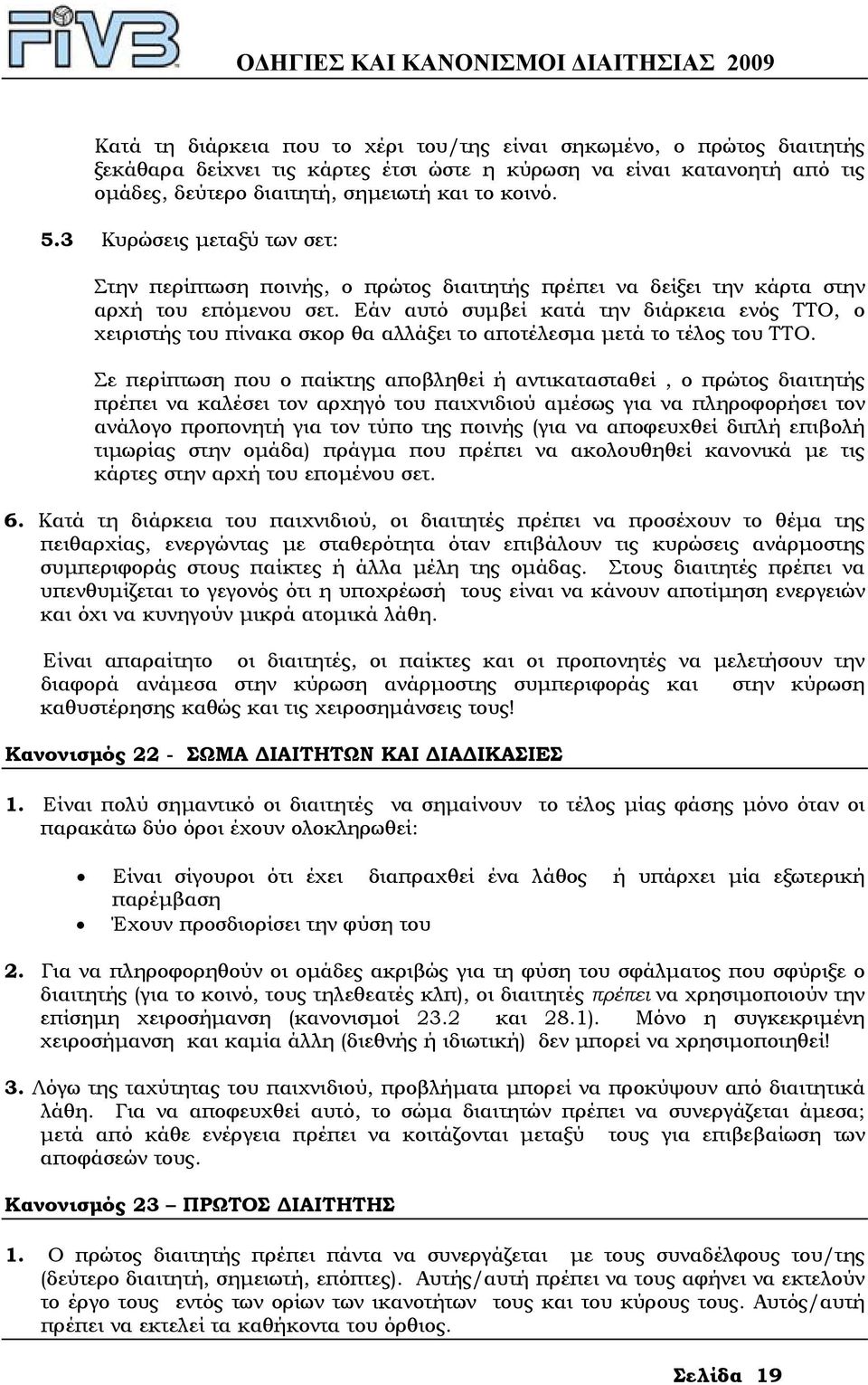 Εάν αυτό συµβεί κατά την διάρκεια ενός ΤΤΟ, ο χειριστής του πίνακα σκορ θα αλλάξει το αποτέλεσµα µετά το τέλος του ΤΤΟ.