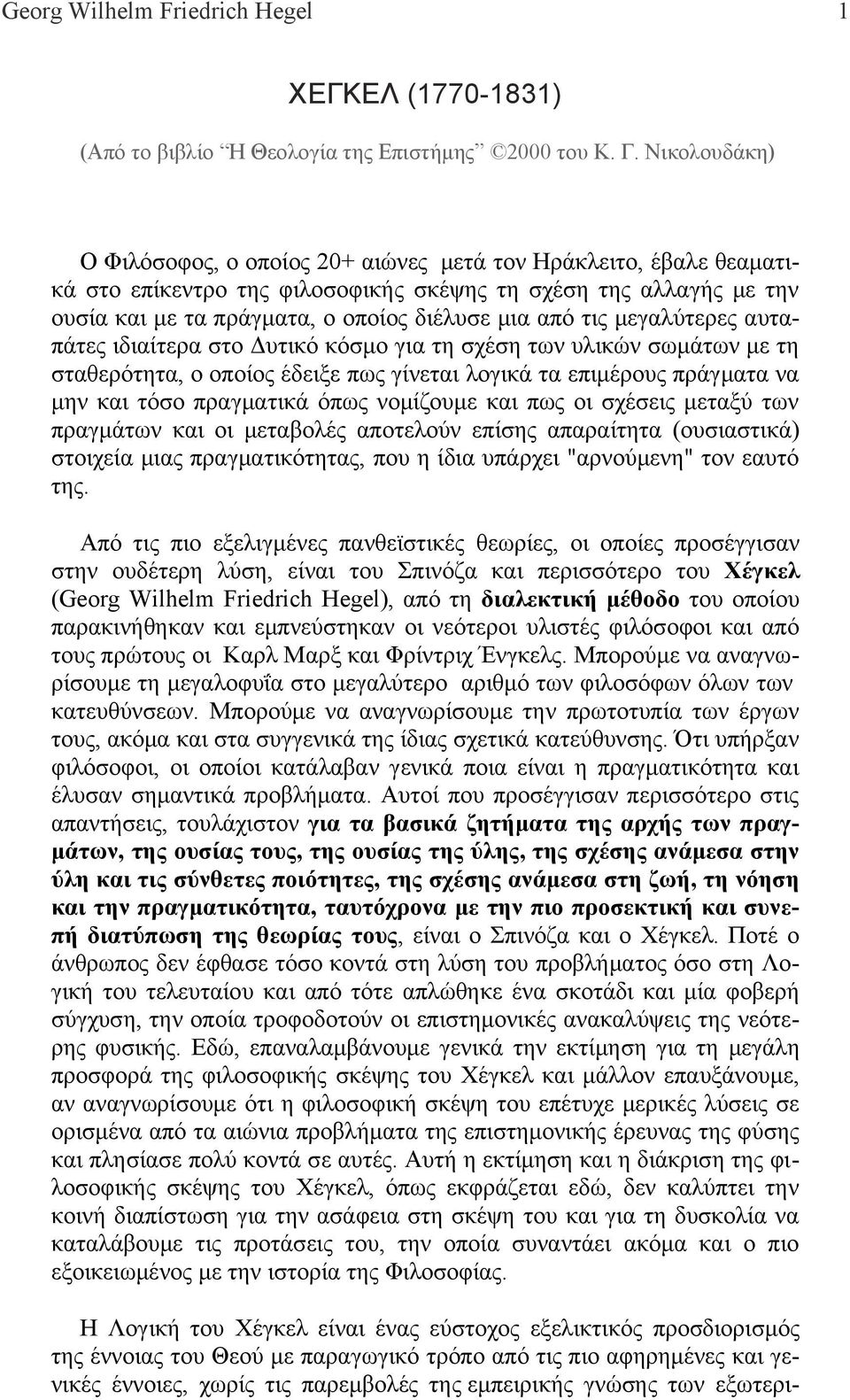τις μεγαλύτερες αυταπάτες ιδιαίτερα στο Δυτικό κόσμο για τη σχέση των υλικών σωμάτων με τη σταθερότητα, ο οποίος έδειξε πως γίνεται λογικά τα επιμέρους πράγματα να μην και τόσο πραγματικά όπως