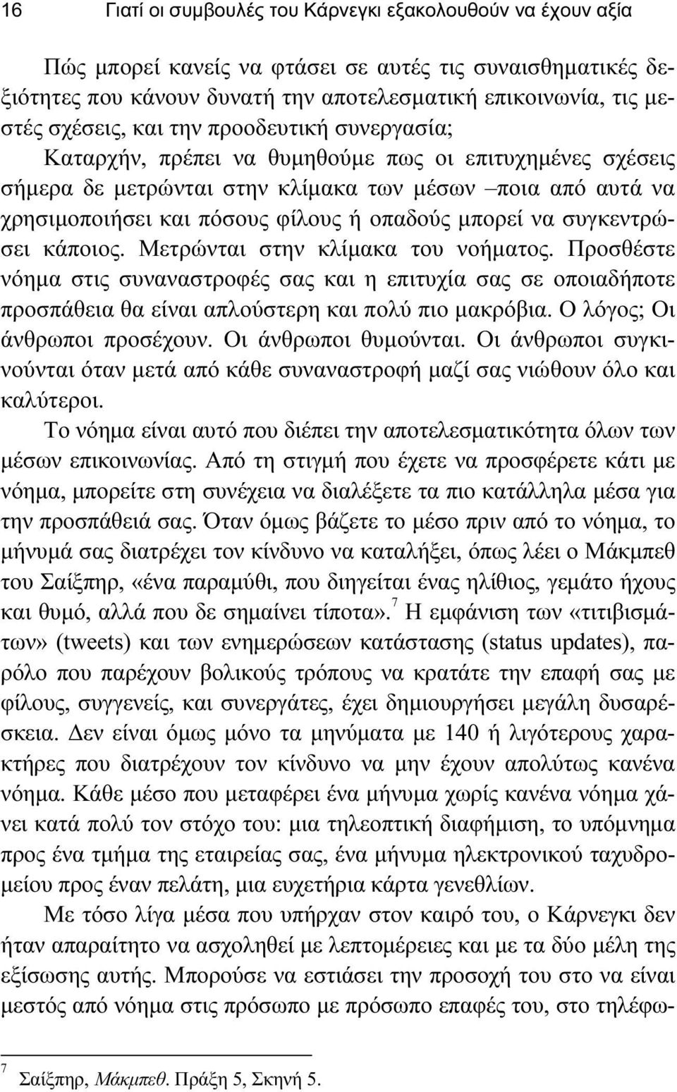 να συγκεντρώσει κάποιος. Μετρώνται στην κλίμακα του νοήματος. Προσθέστε νόημα στις συναναστροφές σας και η επιτυχία σας σε οποιαδήποτε προσπάθεια θα είναι απλούστερη και πολύ πιο μακρόβια.