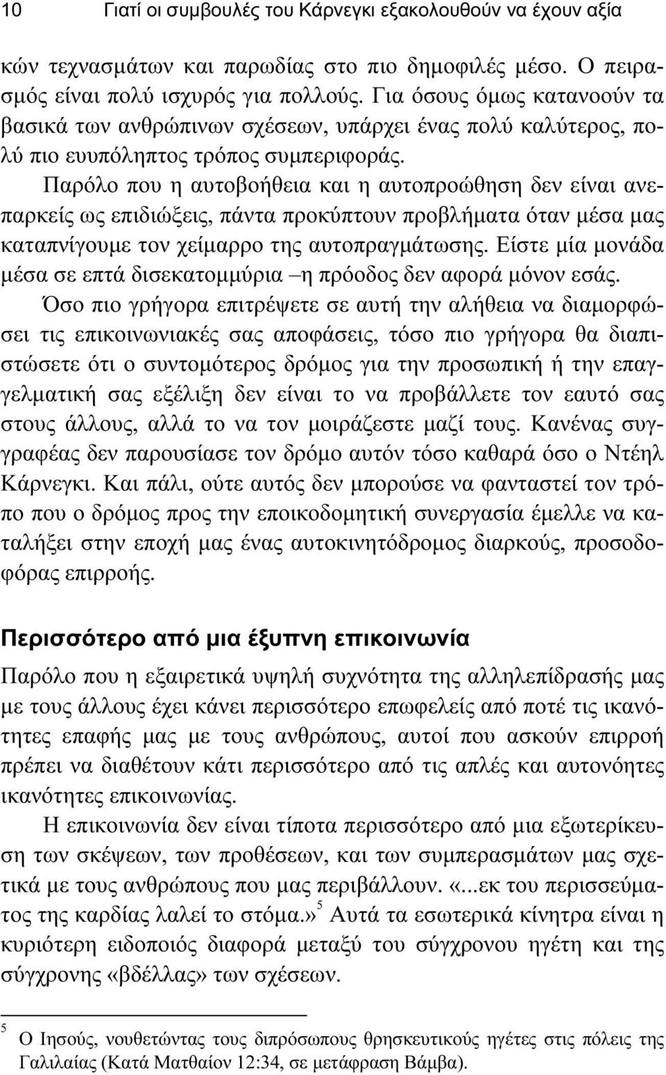 Παρόλο που η αυτοβοήθεια και η αυτοπροώθηση δεν είναι ανεπαρκείς ως επιδιώξεις, πάντα προκύπτουν προβλήματα όταν μέσα μας καταπνίγουμε τον χείμαρρο της αυτοπραγμάτωσης.