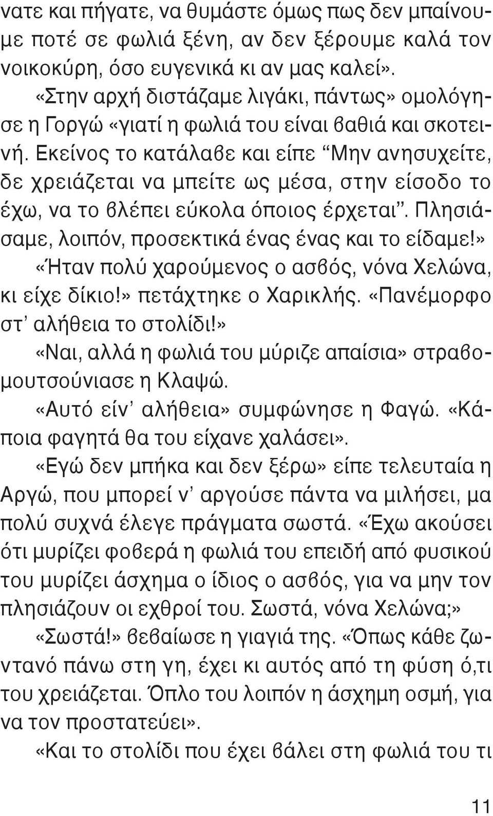 Εκείνος το κατάλαβε και είπε Μην ανησυχείτε, δε χρειάζεται να μπείτε ως μέσα, στην είσοδο το έχω, να το βλέπει εύκολα όποιος έρχεται. Πλησιάσαμε, λοιπόν, προσεκτικά ένας ένας και το είδαμε!