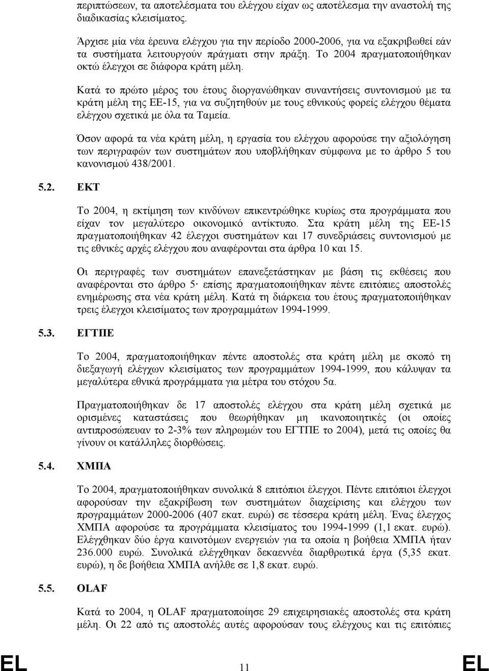 Κατά το πρώτο µέρος του έτους διοργανώθηκαν συναντήσεις συντονισµού µε τα κράτη µέλη της ΕΕ-15, για να συζητηθούν µε τους εθνικούς φορείς ελέγχου θέµατα ελέγχου σχετικά µε όλα τα Ταµεία.