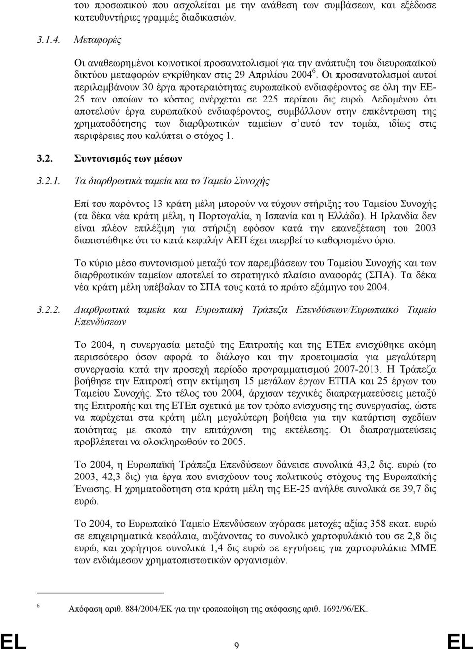 Οι προσανατολισµοί αυτοί περιλαµβάνουν 30 έργα προτεραιότητας ευρωπαϊκού ενδιαφέροντος σε όλη την ΕΕ- 25 των οποίων το κόστος ανέρχεται σε 225 περίπου δις ευρώ.