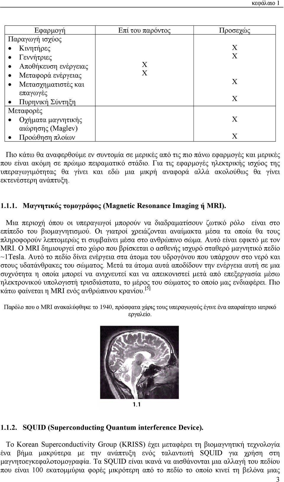 Για τις εφαρµογές ηλεκτρικής ισχύος της υπεραγωγιµότητας θα γίνει και εδώ µια µικρή αναφορά αλλά ακολούθως θα γίνει εκτενέστερη ανάπτυξη. Χ Χ Χ Χ Χ Χ Χ Χ 1.
