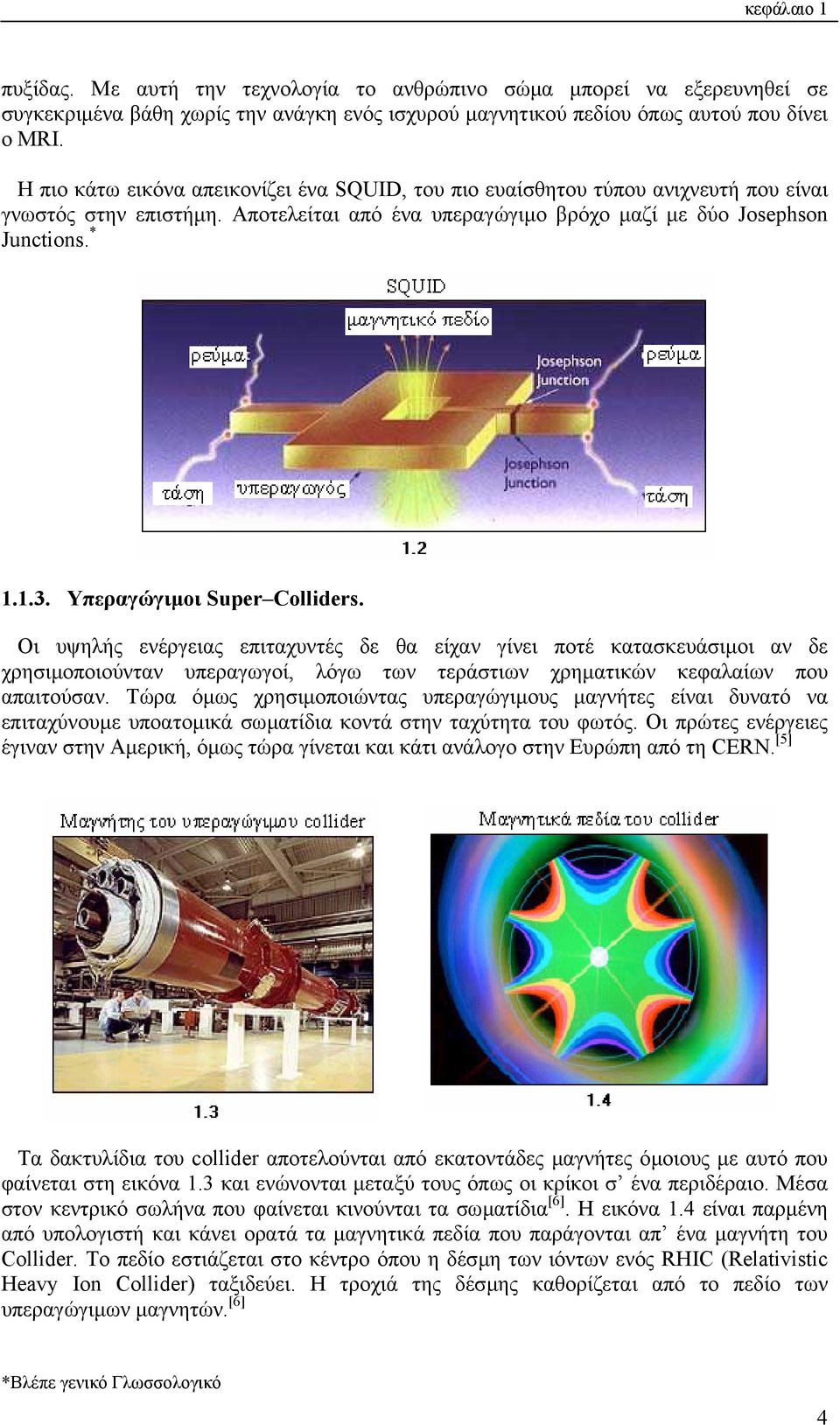 Υπεραγώγιµοι Super Colliders. Οι υψηλής ενέργειας επιταχυντές δε θα είχαν γίνει ποτέ κατασκευάσιµοι αν δε χρησιµοποιούνταν υπεραγωγοί, λόγω των τεράστιων χρηµατικών κεφαλαίων που απαιτούσαν.