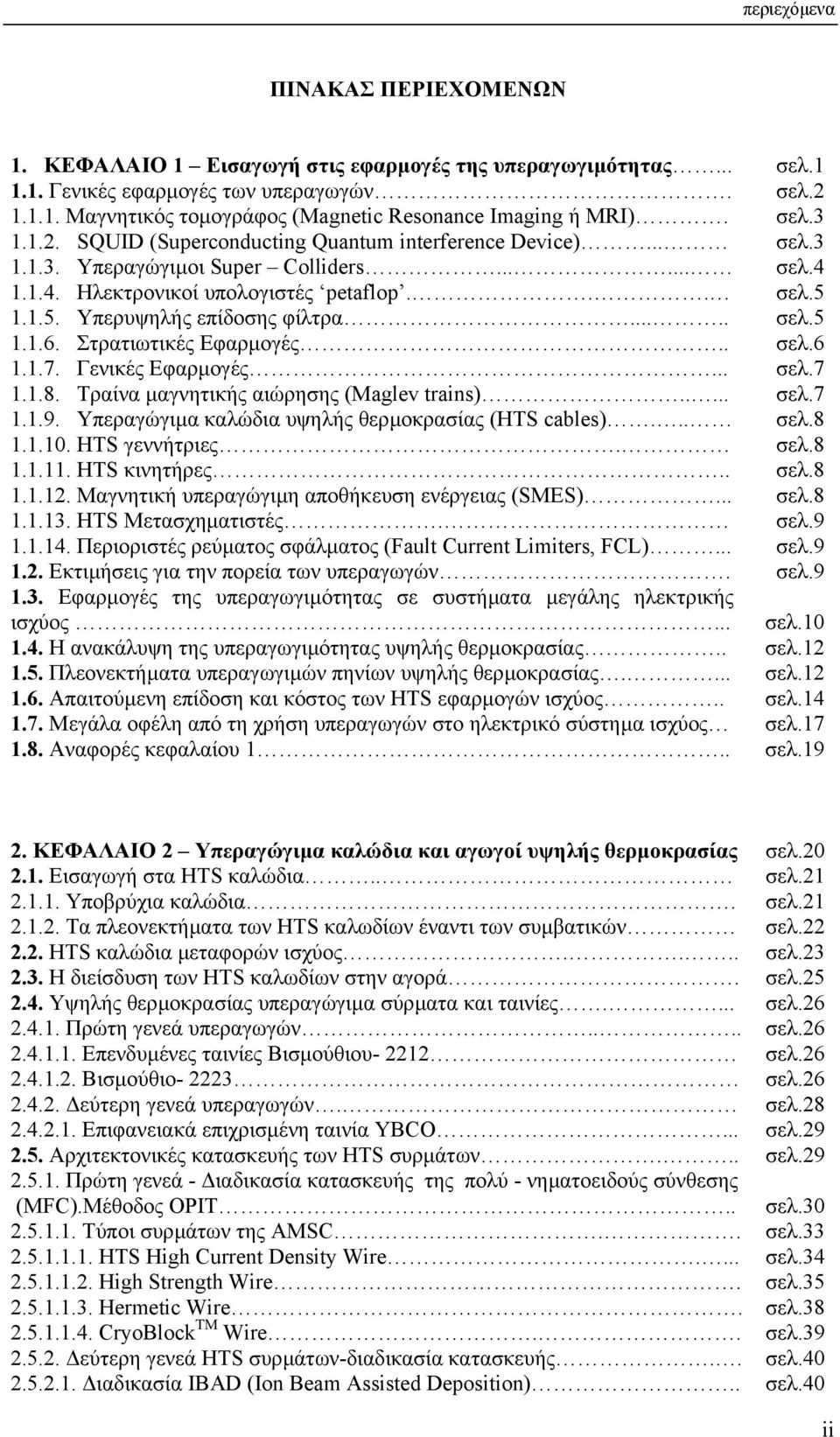 Στρατιωτικές Εφαρµογές.. 1.1.7. Γενικές Εφαρµογές... 1.1.8. Τραίνα µαγνητικής αιώρησης (Maglev trains)..... 1.1.9. Υπεραγώγιµα καλώδια υψηλής θερµοκρασίας (HTS cables)... 1.1.10. HTS γεννήτριες. 1.1.11.