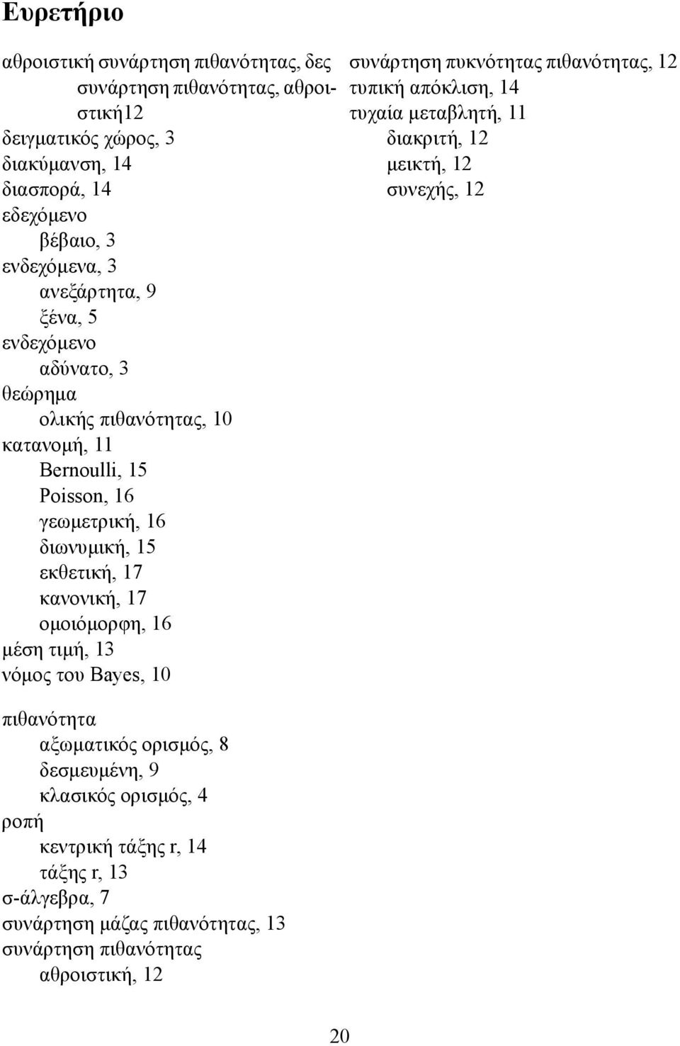 ομοιόμορφη, 16 μέση τιμή, 13 νόμος του Bayes, 10 πιθανότητα αξωματικός ορισμός, 8 δεσμευμένη, 9 κλασικός ορισμός, 4 ροπή κεντρική τάξης r, 14 τάξης r, 13 σ-άλγεβρα, 7