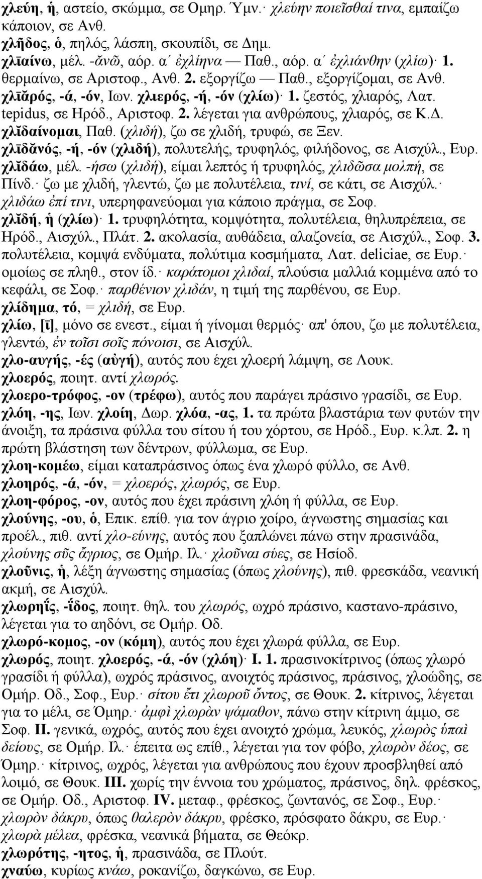 Δ. χλῐδαίνομαι, Παθ. (χλιδή), ζω σε χλιδή, τρυφώ, σε Ξεν. χλῑδᾰνός, -ή, -όν (χλιδή), πολυτελής, τρυφηλός, φιλήδονος, σε Αισχύλ., Ευρ. χλῐδάω, μέλ.