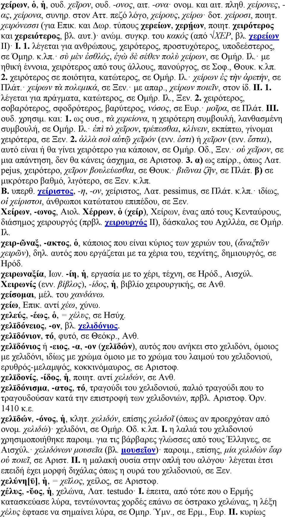 σὺ μὲν ἐσθλός, ἐγὼ δὲ σέθεν πολὺ χείρων, σε Ομήρ. Ιλ. με ηθική έννοια, χειρότερος από τους άλλους, πανούργος, σε Σοφ., Θουκ. κ.λπ. 2. χειρότερος σε ποιότητα, κατώτερος, σε Ομήρ. Ιλ. χείρων ἐς τὴν ἀρετήν, σε Πλάτ.