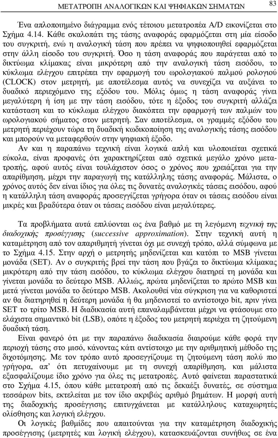 Όσο η τάση αναφοράς που παράγεται από το δικτύωµα κλίµακας είναι µικρότερη από την αναλογική τάση εισόδου, το κύκλωµα ελέγχου επιτρέπει την εφαρµογή του ωρολογιακού παλµού ρολογιού (CLOCK) στον