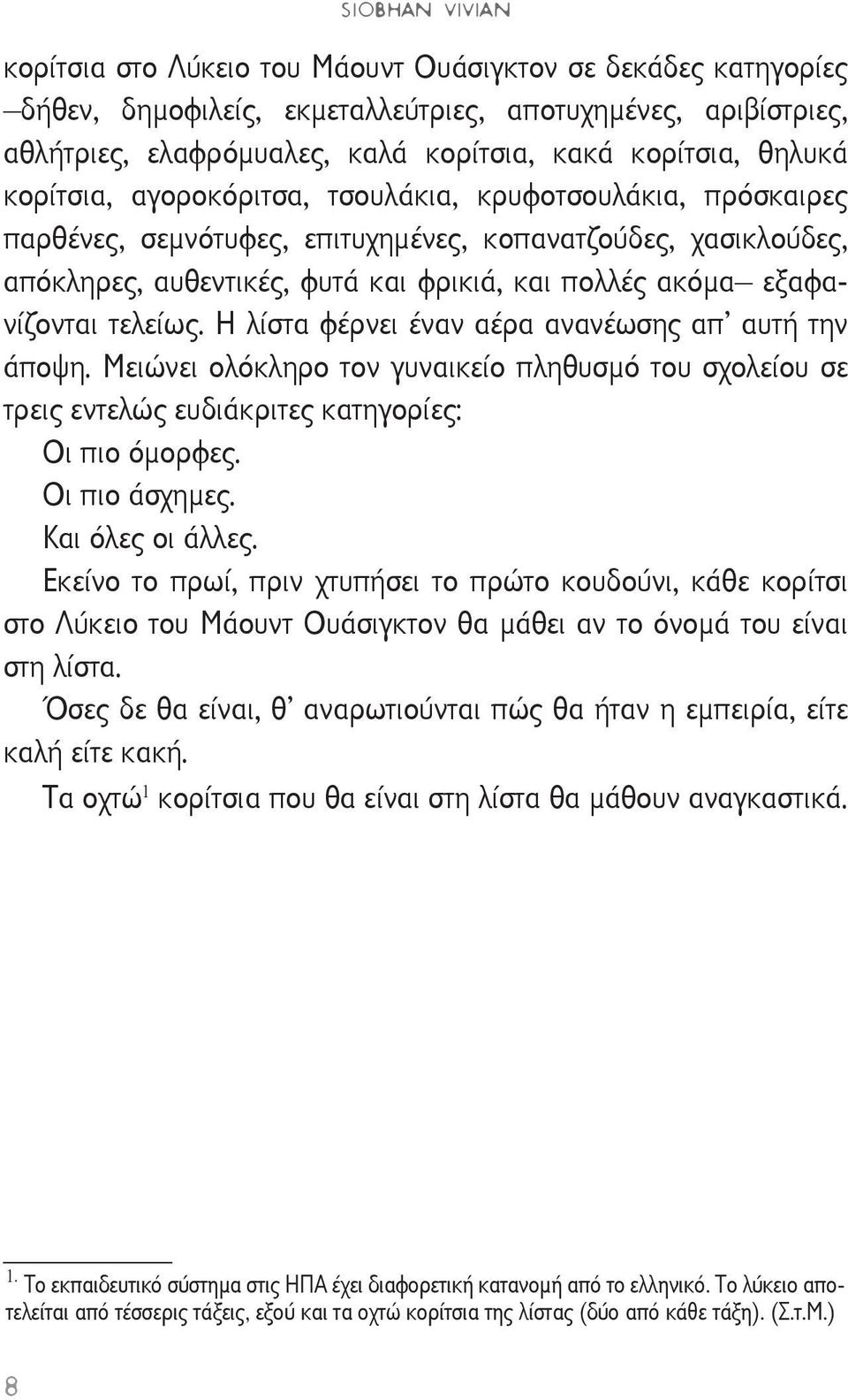 εξαφανίζονται τελείως. Η λίστα φέρνει έναν αέρα ανανέωσης απ αυτή την άποψη. Μειώνει ολόκληρο τον γυναικείο πληθυσμό του σχολείου σε τρεις εντελώς ευδιάκριτες κατηγορίες: Οι πιο όμορφες.