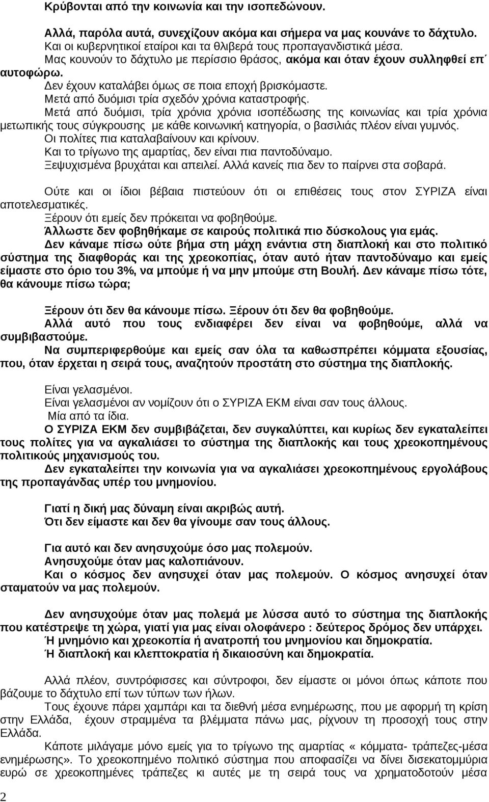 Μετά από δυόμισι, τρία χρόνια χρόνια ισοπέδωσης της κοινωνίας και τρία χρόνια μετωπικής τους σύγκρουσης με κάθε κοινωνική κατηγορία, ο βασιλιάς πλέον είναι γυμνός.