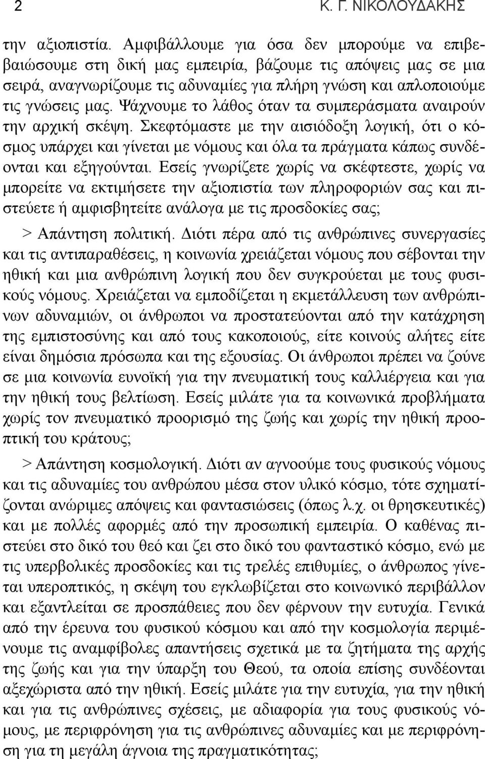 Ψάχνουμε το λάθος όταν τα συμπεράσματα αναιρούν την αρχική σκέψη. Σκεφτόμαστε με την αισιόδοξη λογική, ότι ο κόσμος υπάρχει και γίνεται με νόμους και όλα τα πράγματα κάπως συνδέονται και εξηγούνται.