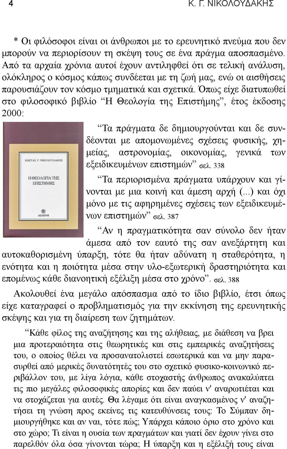 Όπως είχε διατυπωθεί στο φιλοσοφικό βιβλίο Η Θεολογία της Επιστήμης, έτος έκδοσης 2000: Τα πράγματα δε δημιουργούνται και δε συνδέονται με απομονωμένες σχέσεις φυσικής, χημείας, αστρονομίας,
