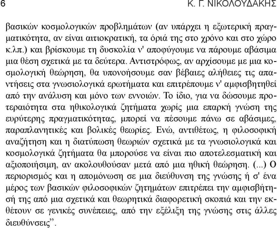 Αντιστρόφως, αν αρχίσουμε με μια κοσμολογική θεώρηση, θα υπονοήσουμε σαν βέβαιες αλήθειες τις απαντήσεις στα γνωσιολογικά ερωτήματα και επιτρέπουμε ν' αμφισβητηθεί από την ανάλυση και μόνο των